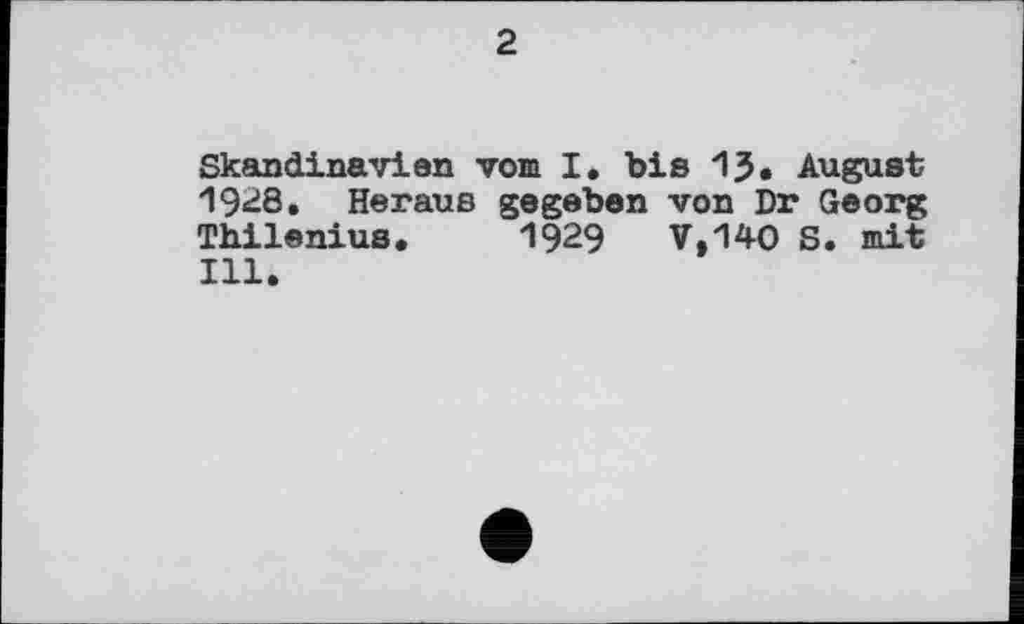 ﻿2
Skandinavien vom I. bis 13. August 1928. Heraus gegeben von Dr Georg Thilenius. 1929 V.140 S. mit Ill.